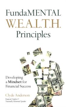 FundaMENTAL W.E.A.L.T.H. Principles : Developing a Mindset for Financial Success