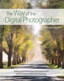 The Way of the Digital Photographer : Walking the Photoshop post-production path to more creative photography