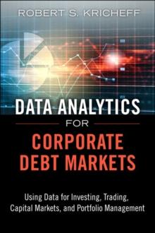 Data Analytics for Corporate Debt Markets : Using Data for Investing, Trading, Capital Markets, and Portfolio Management