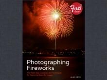 Photographing Fireworks : The Right Gear, Location, and Techniques for Capturing Beautiful Images