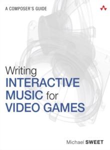 Writing Interactive Music for Video Games : A Composer's Guide