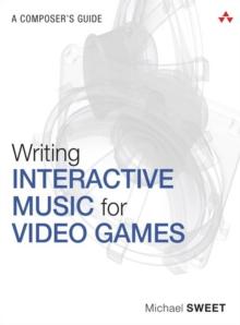 Writing Interactive Music for Video Games : A Composer's Guide