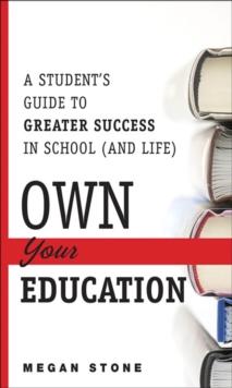 Own Your Education! : A Student's Guide to Greater Success in School (and Life)