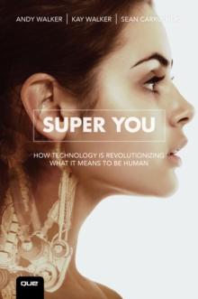 Super You : How Technology is Revolutionizing What It Means to Be Human