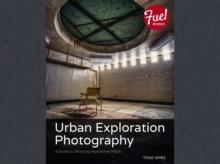 Urban Exploration Photography : A Guide to Shooting Abandoned Places