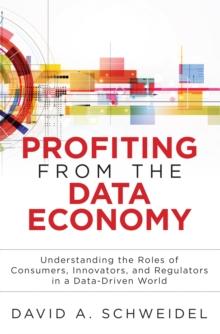 Profiting from the Data Economy : Understanding the Roles of Consumers, Innovators and Regulators in a Data-Driven World