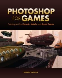 Photoshop for Games : Creating Art for Console, Mobile, and Social Games