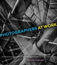 Photographers at Work : Essential Business and Production Skills for Photographers in Editorial, Design, and Advertising