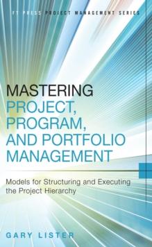 Mastering Project, Program, and Portfolio Management : Models for Structuring and Executing the Project Hierarchy