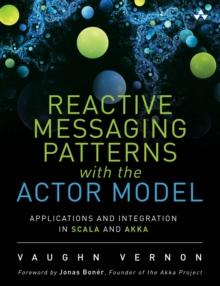 Reactive Messaging Patterns with the Actor Model : Applications and Integration in Scala and Akka