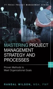 Mastering Project Management Strategy and Processes : Proven Methods to Meet Organizational Goals