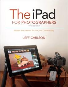 iPad for Photographers, The : Master the Newest Tool in Your Camera Bag