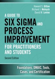 Guide to Six Sigma and Process Improvement for Practitioners and Students, A : Foundations, DMAIC, Tools, Cases, and Certification