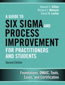 Guide to Six Sigma and Process Improvement for Practitioners and Students, A : Foundations, DMAIC, Tools, Cases, and Certification