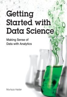 Getting Started with Data Science : Making Sense of Data with Analytics