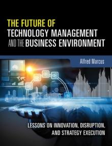 Future of Technology Management and the Business Environment, The : Lessons on Innovation, Disruption, and Strategy Execution