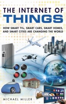 Internet of Things, The : How Smart TVs, Smart Cars, Smart Homes, and Smart Cities Are Changing the World