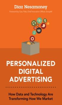 Personalized Digital Advertising : How Data and Technology Are Transforming How We Market