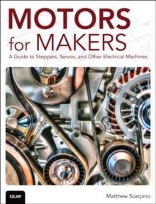 Motors for Makers : A Guide to Steppers, Servos, and Other Electrical Machines