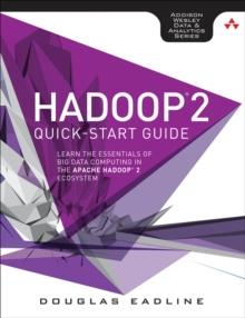 Hadoop 2 Quick-Start Guide : Learn the Essentials of Big Data Computing in the Apache Hadoop 2 Ecosystem