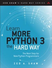 Learn More Python 3 the Hard Way : The Next Step for New Python Programmers