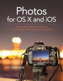 Photos for OS X and iOS : Take, edit, and share photos in the Apple photography ecosystem