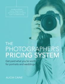 Photographer's Pricing System, The : Get paid what you're worth for portraits and weddings