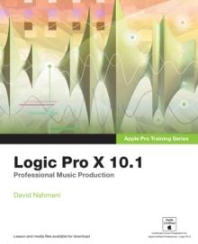 Logic Pro X 10.1 : Apple Pro Training Series: Professional Music Production