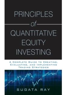 Principles of Quantitative Equity Investing : A Complete Guide to Creating, Evaluating, and Implementing Trading Strategies