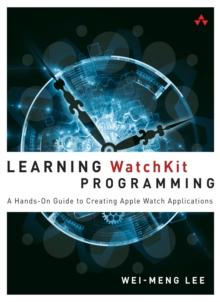 Learning WatchKit Programming : A Hands-On Guide to Creating Apple Watch Applications