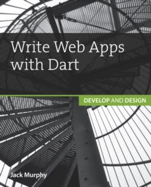 Write Web Apps with Dart : Develop and Design