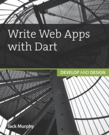 Write Web Apps with Dart : Develop and Design