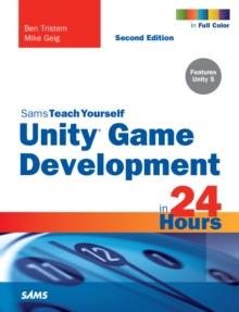 Unity Game Development in 24 Hours, Sams Teach Yourself