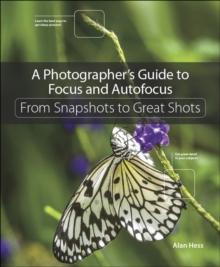 Photographer's Guide to Focus and Autofocus, A : From Snapshots to Great Shots