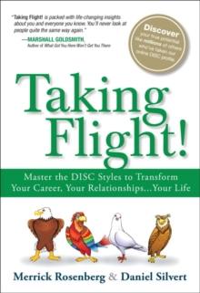 Taking Flight! : Master the DISC Styles to Transform Your Career, Your Relationships...Your Life