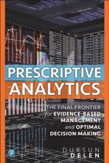 Prescriptive Analytics : The Final Frontier for Evidence-Based Management and Optimal Decision Making