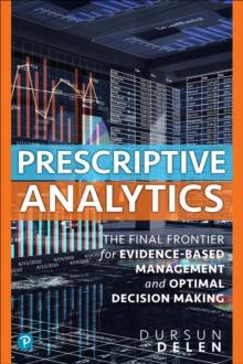 Prescriptive Analytics : The Final Frontier for Evidence-Based Management and Optimal Decision Making