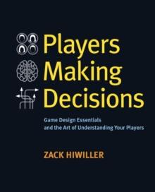 Players Making Decisions : Game Design Essentials and the Art of Understanding Your Players