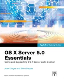 OS X Server 5.0 Essentials - Apple Pro Training Series : Using and Supporting OS X Server on El Capitan