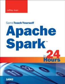 Apache Spark in 24 Hours, Sams Teach Yourself