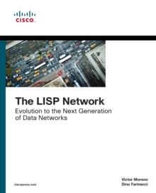 LISP Network, The : Evolution to the Next-Generation of Data Networks