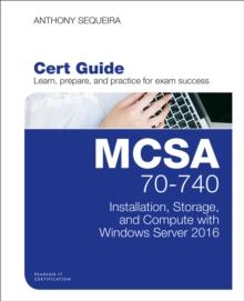 MCSA 70-740 Cert Guide : Installation, Storage, and Compute with Windows Server 2016