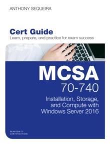 MCSA 70-740 Cert Guide : Installation, Storage, and Compute with Windows Server 2016