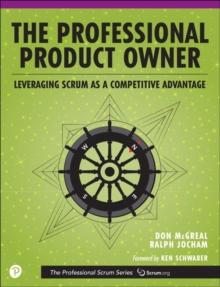 Professional Product Owner, The : Leveraging Scrum as a Competitive Advantage