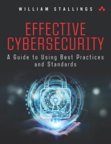 Effective Cybersecurity : A Guide to Using Best Practices and Standards