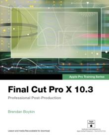 Final Cut Pro X 10.3 - Apple Pro Training Series : Professional Post-Production