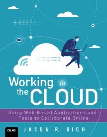 Working in the Cloud : Using Web-Based Applications and Tools to Collaborate Online