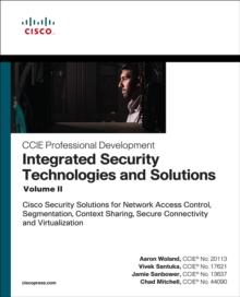 Integrated Security Technologies and Solutions - Volume II : Cisco Security Solutions for Network Access Control, Segmentation, Context Sharing, Secure Connectivity and Virtualization