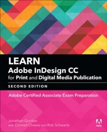 Learn Adobe InDesign CC for Print and Digital Media Publication : Adobe Certified Associate Exam Preparation