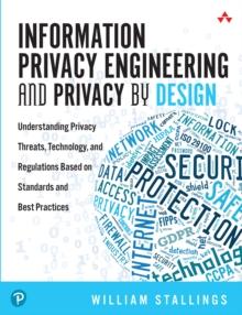 Information Privacy Engineering and Privacy by Design : Understanding Privacy Threats, Technology, and Regulations Based on Standards and Best Practices